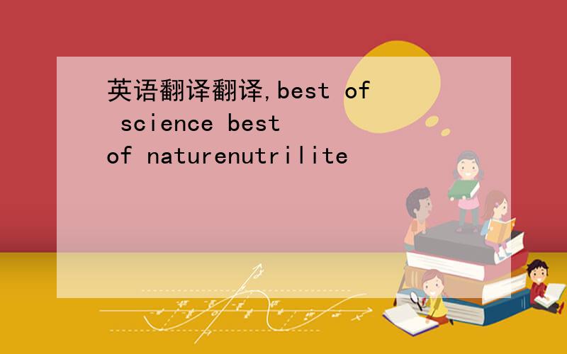 英语翻译翻译,best of science best of naturenutrilite