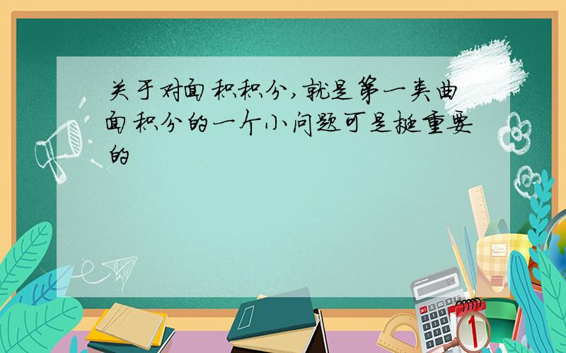 关于对面积积分,就是第一类曲面积分的一个小问题可是挺重要的