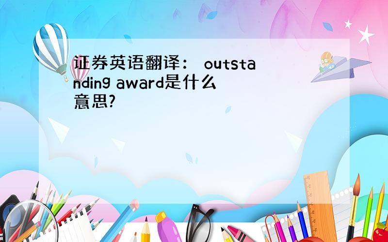 证券英语翻译： outstanding award是什么意思?