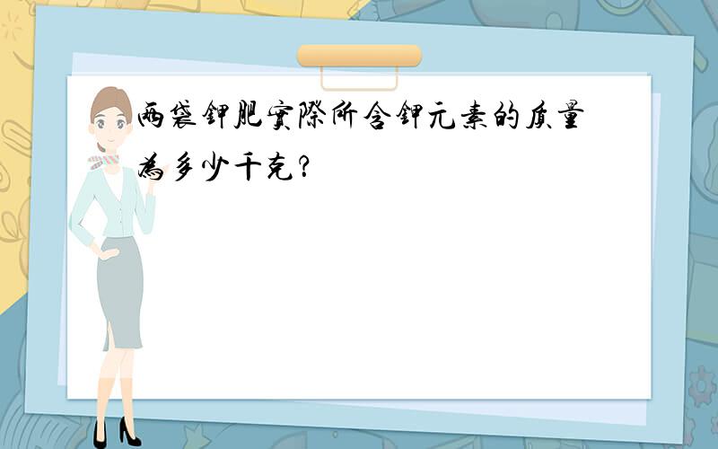 两袋钾肥实际所含钾元素的质量为多少千克？