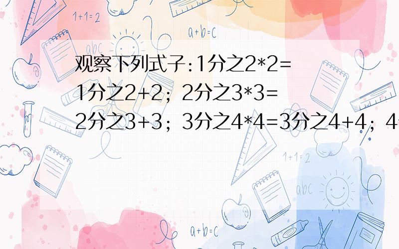 观察下列式子:1分之2*2=1分之2+2；2分之3*3=2分之3+3；3分之4*4=3分之4+4；4分之5*5=4分之5