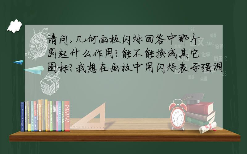 请问,几何画板闪烁回答中那个圆起什么作用?能不能换成其它图标?我想在画板中用闪烁表示强调