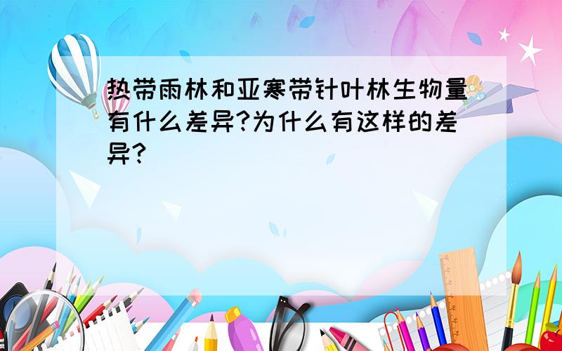 热带雨林和亚寒带针叶林生物量有什么差异?为什么有这样的差异?