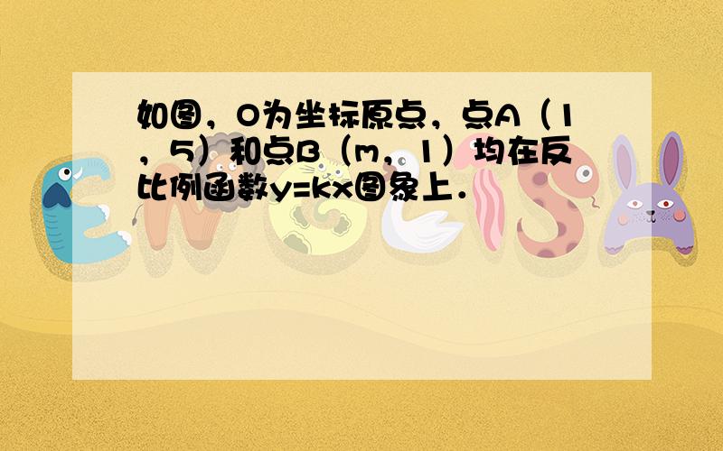 如图，O为坐标原点，点A（1，5）和点B（m，1）均在反比例函数y=kx图象上．