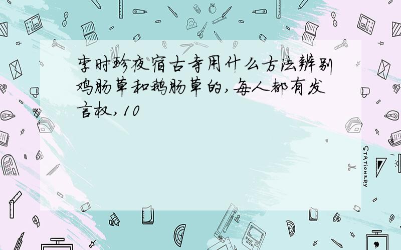 李时珍夜宿古寺用什么方法辨别鸡肠草和鹅肠草的,每人都有发言权,10