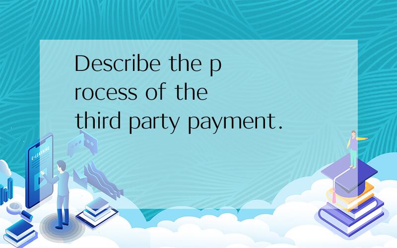 Describe the process of the third party payment.