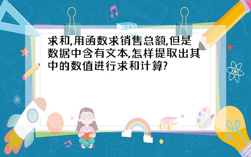 求和,用函数求销售总额,但是数据中含有文本,怎样提取出其中的数值进行求和计算?