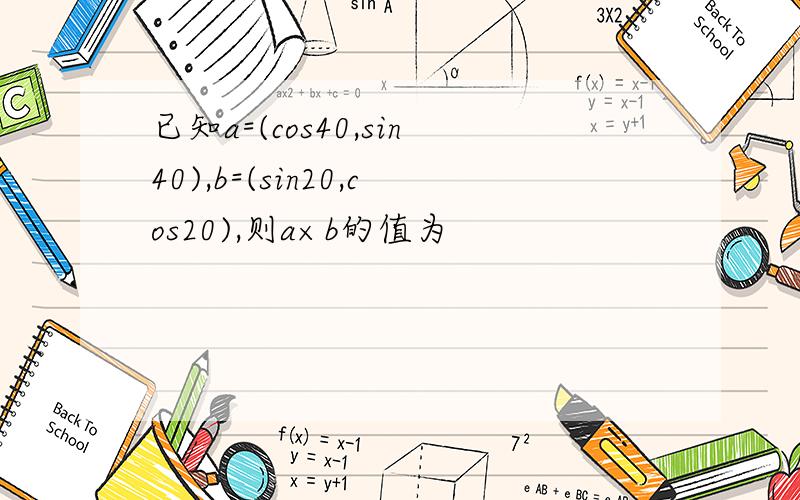 已知a=(cos40,sin40),b=(sin20,cos20),则a×b的值为