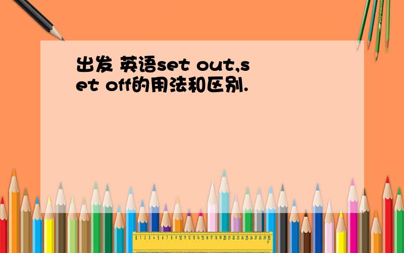 出发 英语set out,set off的用法和区别.