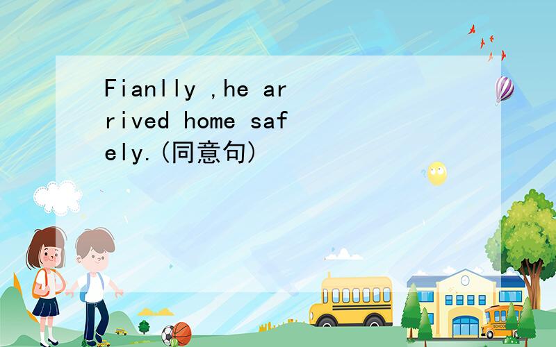 Fianlly ,he arrived home safely.(同意句)