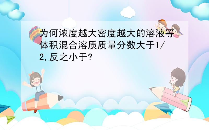 为何浓度越大密度越大的溶液等体积混合溶质质量分数大于1/2,反之小于?