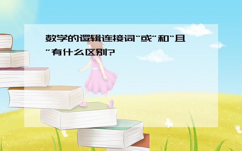 数学的逻辑连接词“或”和“且”有什么区别?