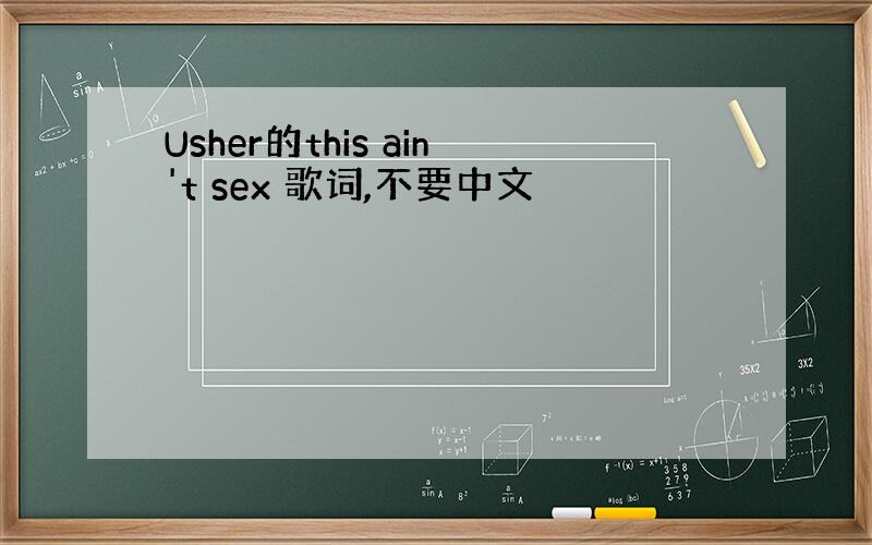 Usher的this ain't sex 歌词,不要中文