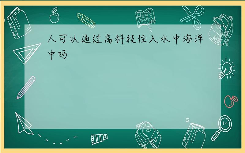 人可以通过高科技住入水中海洋中吗