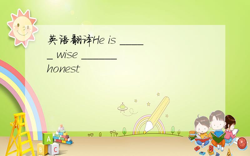 英语翻译He is _____ wise ______ honest