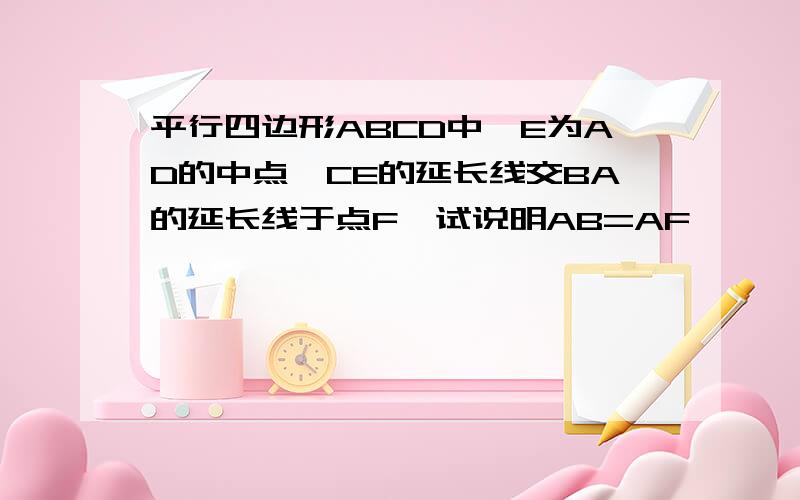 平行四边形ABCD中,E为AD的中点,CE的延长线交BA的延长线于点F,试说明AB=AF