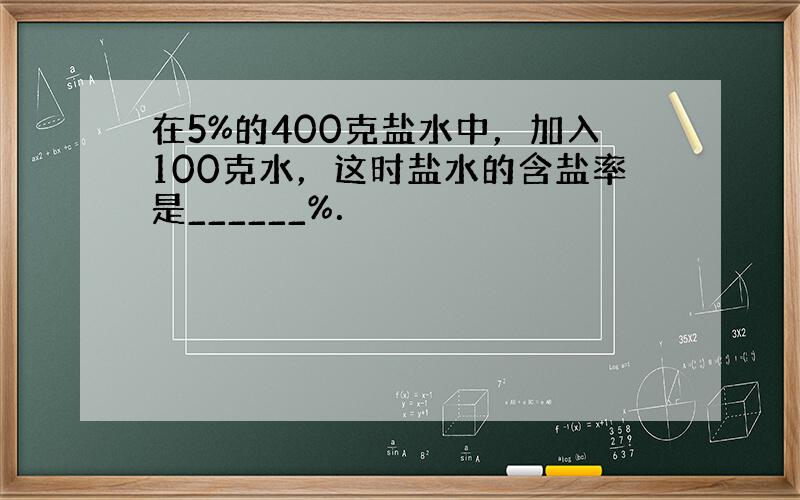 在5%的400克盐水中，加入100克水，这时盐水的含盐率是______%．