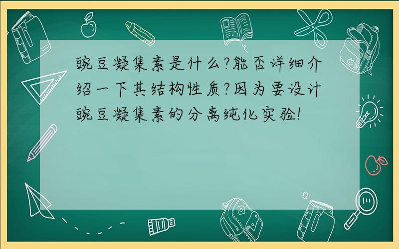 豌豆凝集素是什么?能否详细介绍一下其结构性质?因为要设计豌豆凝集素的分离纯化实验!