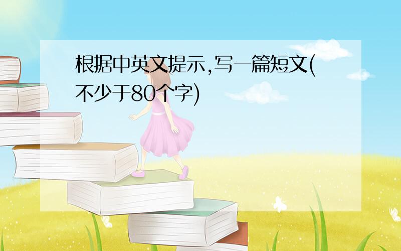 根据中英文提示,写一篇短文(不少于80个字)