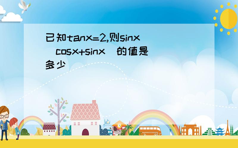 已知tanx=2,则sinx(cosx+sinx)的值是多少