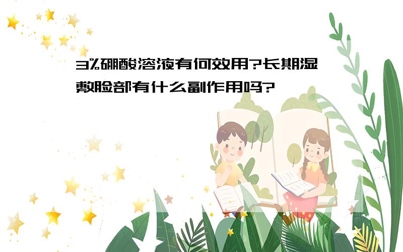 3%硼酸溶液有何效用?长期湿敷脸部有什么副作用吗?