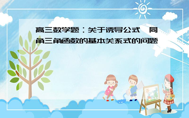 高三数学题：关于诱导公式,同角三角函数的基本关系式的问题