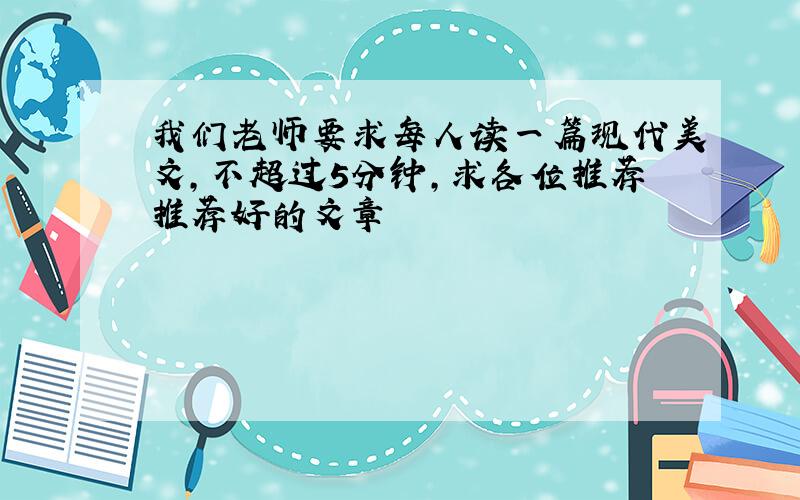 我们老师要求每人读一篇现代美文,不超过5分钟,求各位推荐推荐好的文章