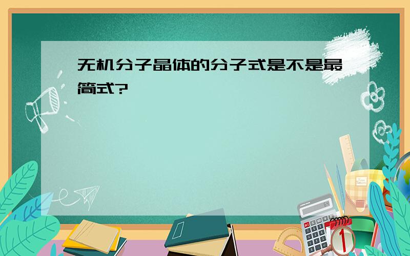 无机分子晶体的分子式是不是最简式?