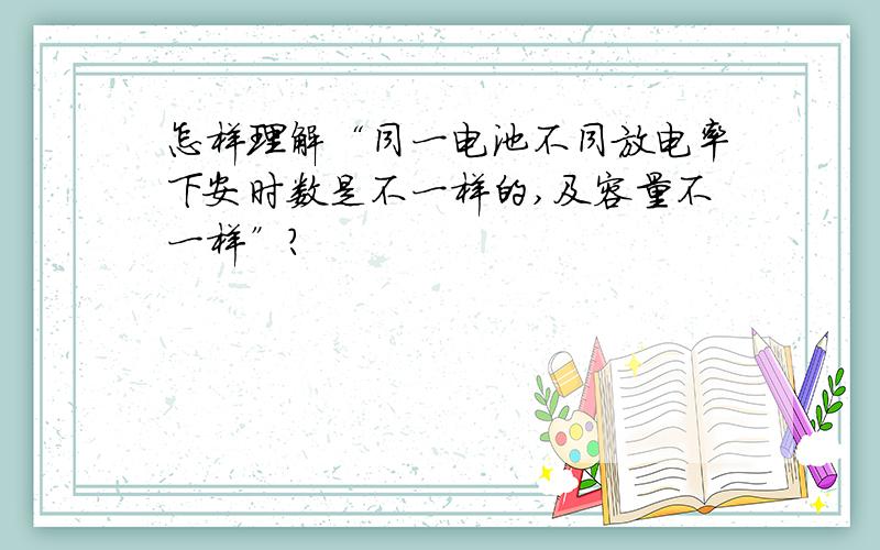 怎样理解“同一电池不同放电率下安时数是不一样的,及容量不一样”?