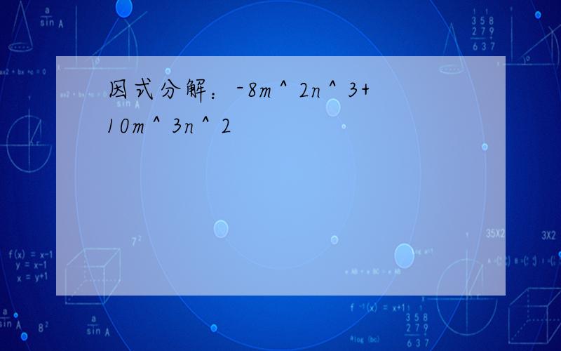 因式分解：-8m＾2n＾3+10m＾3n＾2