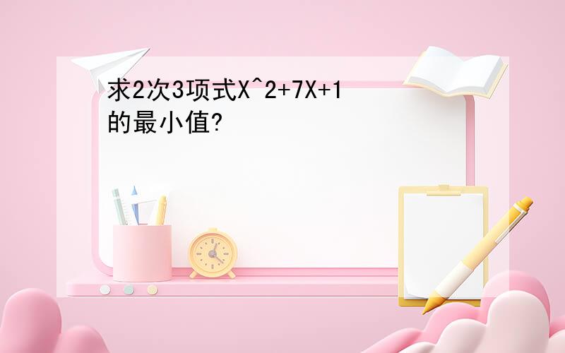 求2次3项式X^2+7X+1的最小值?