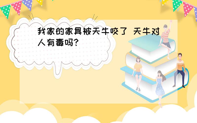 我家的家具被天牛咬了 天牛对人有毒吗?