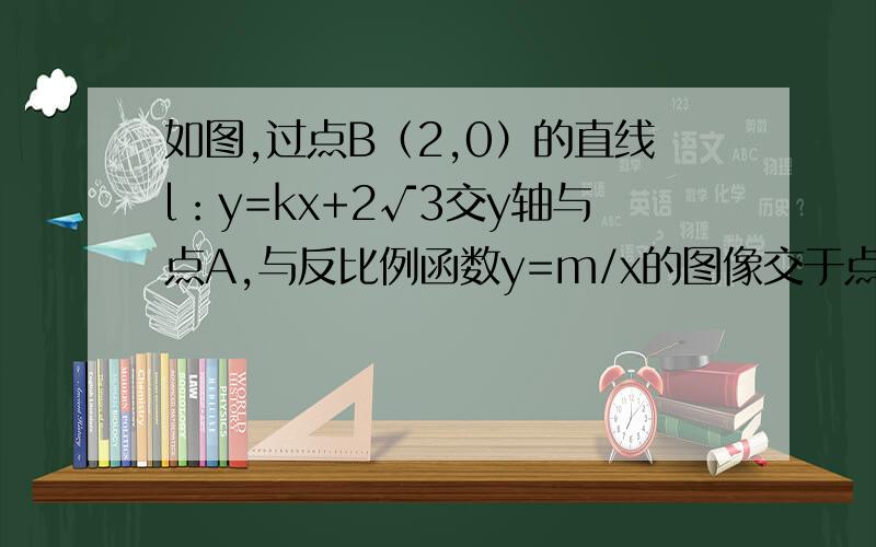 如图,过点B（2,0）的直线l：y=kx+2√3交y轴与点A,与反比例函数y=m/x的图像交于点C（3,N）