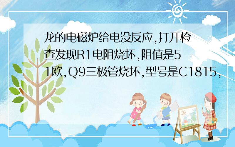 龙的电磁炉给电没反应,打开检查发现R1电阻烧坏,阻值是51欧,Q9三极管烧坏,型号是C1815,