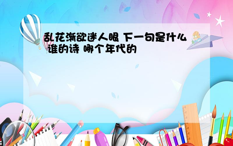 乱花渐欲迷人眼 下一句是什么 谁的诗 哪个年代的