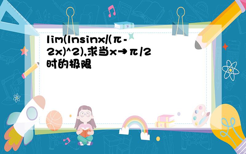 lim(lnsinx/(π-2x)^2),求当x→π/2时的极限