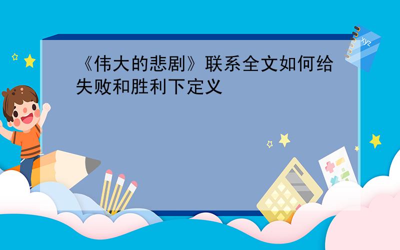 《伟大的悲剧》联系全文如何给失败和胜利下定义