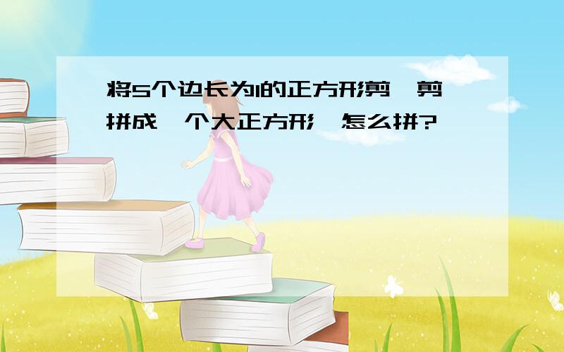 将5个边长为1的正方形剪一剪拼成一个大正方形,怎么拼?