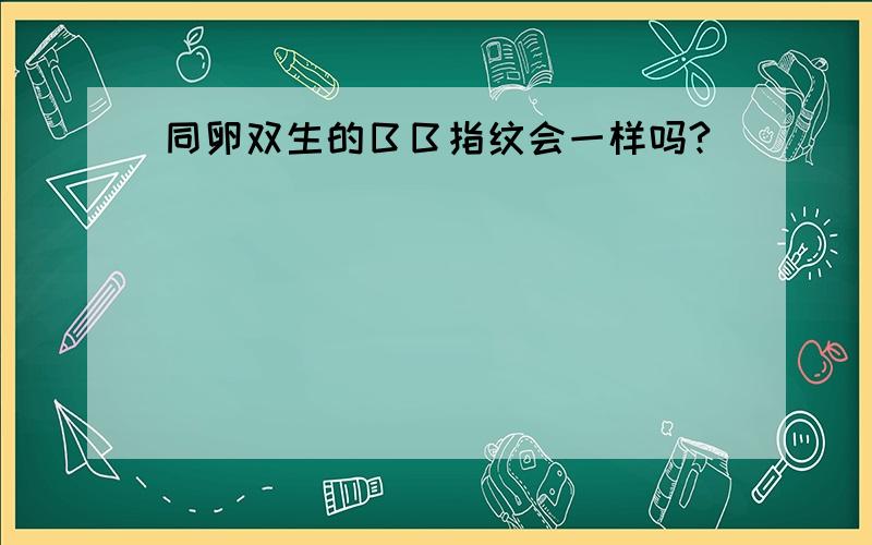 同卵双生的ＢＢ指纹会一样吗?