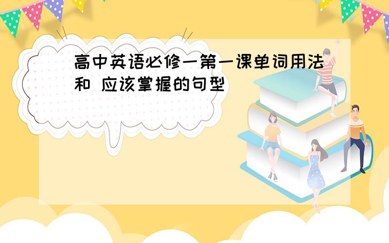 高中英语必修一第一课单词用法和 应该掌握的句型