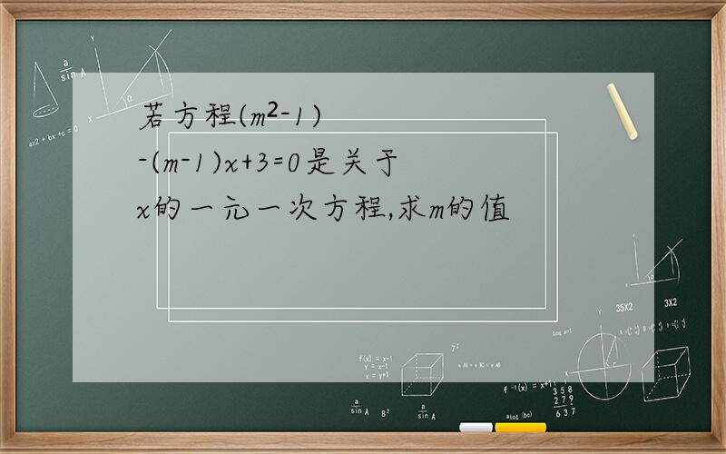 若方程(m²-1)-(m-1)x+3=0是关于x的一元一次方程,求m的值