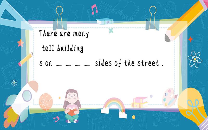 There are many tall buildings on ____ sides of the street .