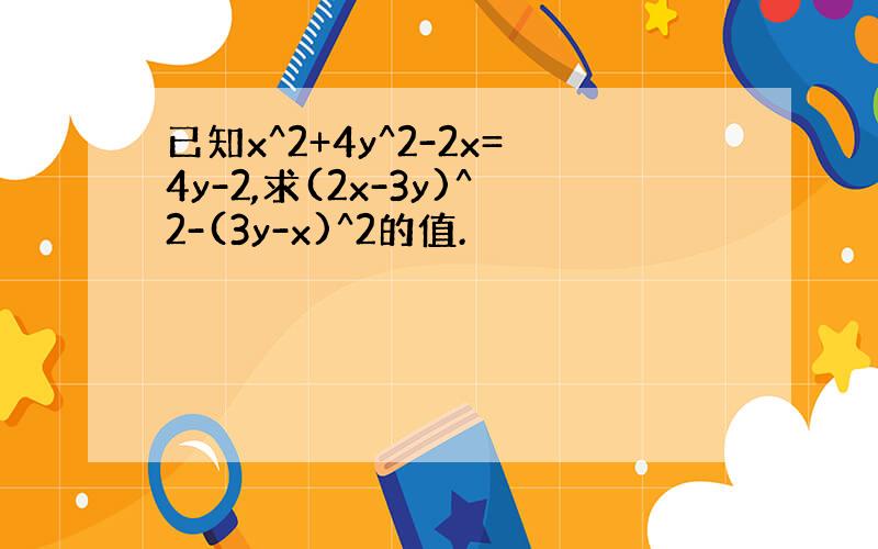 已知x^2+4y^2-2x=4y-2,求(2x-3y)^2-(3y-x)^2的值.