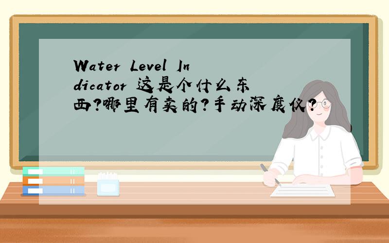 Water Level Indicator 这是个什么东西?哪里有卖的?手动深度仪?