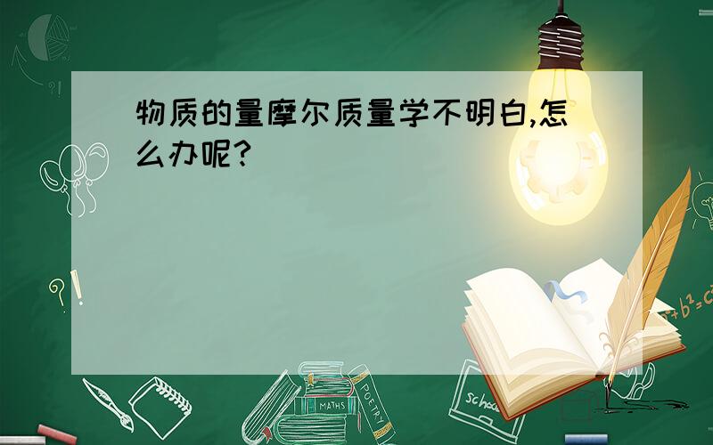 物质的量摩尔质量学不明白,怎么办呢?