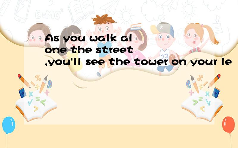 As you walk alone the street,you'll see the tower on your le