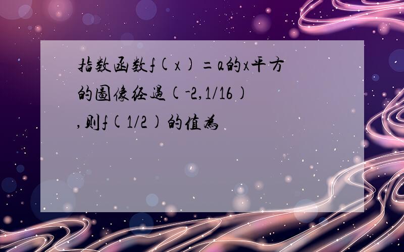 指数函数f(x)=a的x平方的图像经过(-2,1/16),则f(1/2)的值为