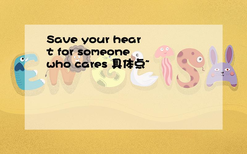 Save your heart for someone who cares 具体点~