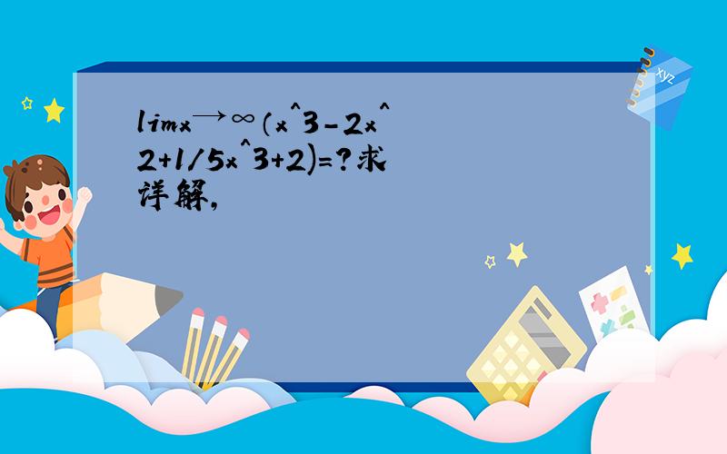 limx→∞（x^3-2x^2+1/5x^3+2)=?求详解,