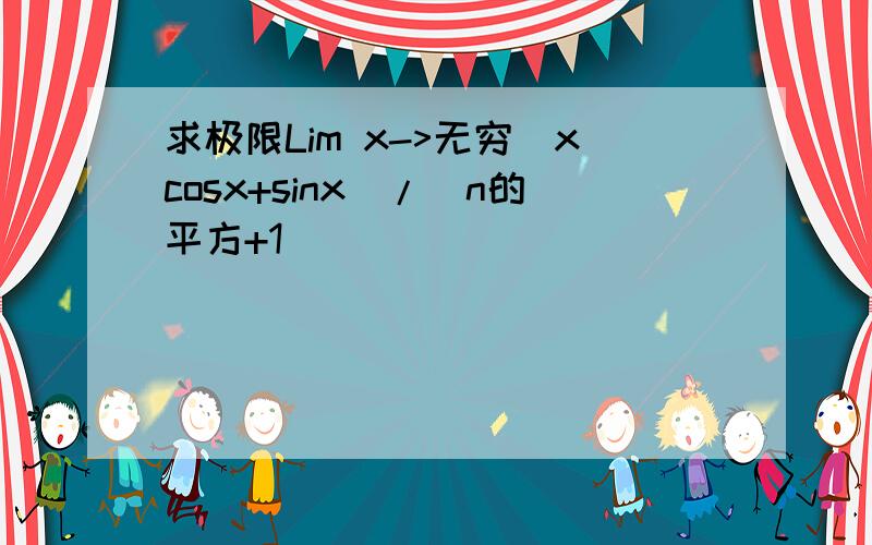 求极限Lim x->无穷(xcosx+sinx)/(n的平方+1)